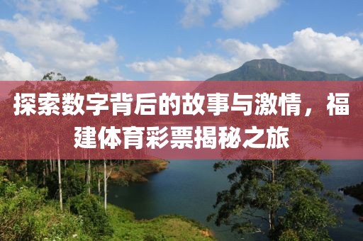 探索数字背后的故事与激情，福建体育彩票揭秘之旅