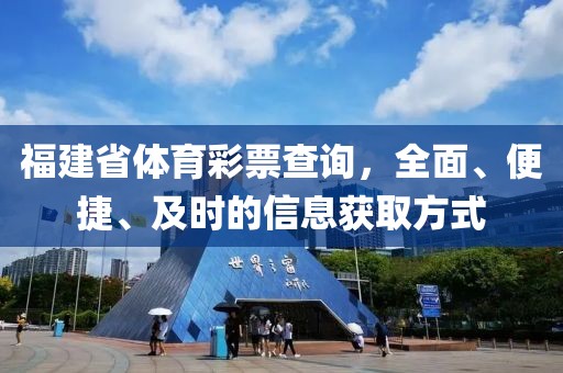 福建省体育彩票查询，全面、便捷、及时的信息获取方式