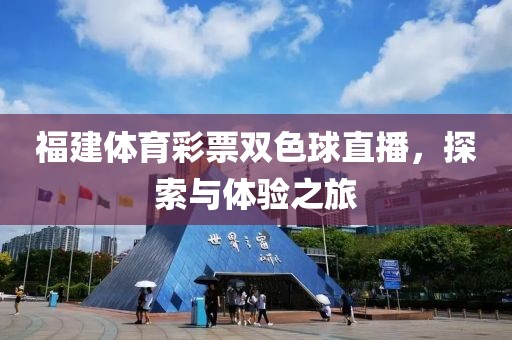 福建体育彩票双色球直播，探索与体验之旅