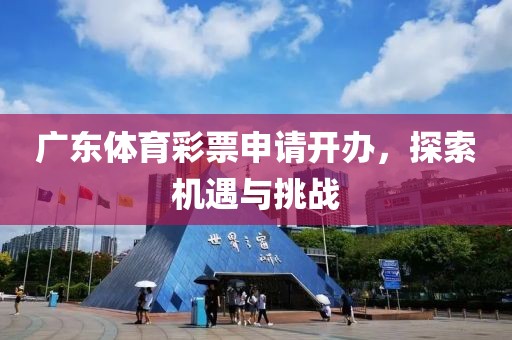 广东体育彩票申请开办，探索机遇与挑战