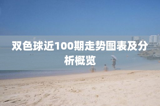 双色球近100期走势图表及分析概览