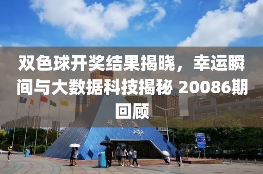 双色球开奖结果揭晓，幸运瞬间与大数据科技揭秘 20086期回顾