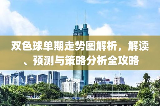 双色球单期走势图解析，解读、预测与策略分析全攻略